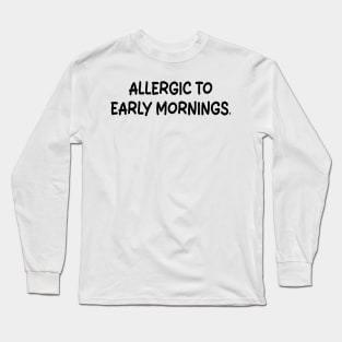 allergic to early mornings Long Sleeve T-Shirt